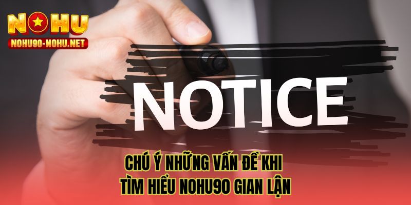 Chú ý những vấn đề khi tìm hiểu NOHU90 gian lận