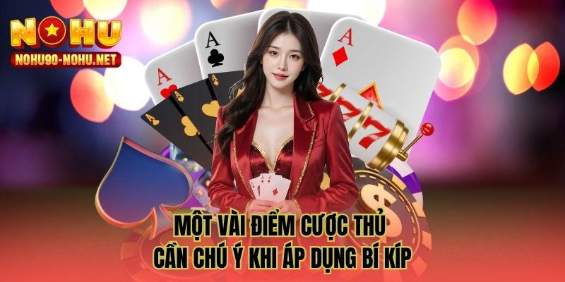Một vài điểm cược thủ cần chú ý khi áp dụng bí kíp