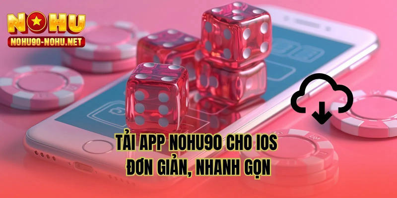 Tải app NOHU90 cho iOS đơn giản, nhanh gọn
